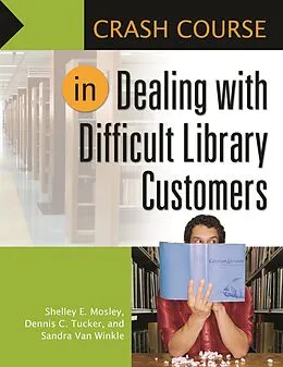 E-Book (pdf) Crash Course in Dealing with Difficult Library Customers von Shelley Elizabeth Mosley, Dennis C. Tucker, Sandra van Winkle