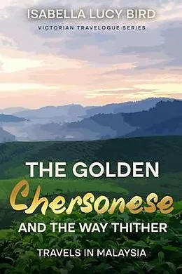 E-Book (epub) The Golden Chersonese and the Way Thither (Travels in Malaysia) von Isabella Lucy Bird