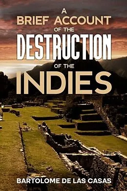 E-Book (epub) A Brief Account of the Destruction of the Indies von Bartolome De Las Casas