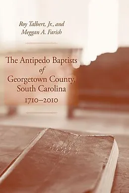 E-Book (epub) The Antipedo Baptists of Georgetown County, South Carolina, 1710-2010 von Jr. Talbert, Meggan Farish Cashwell