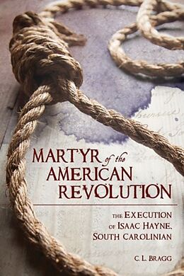 Fester Einband Martyr of the American Revolution: The Execution of Isaac Hayne, South Carolinian von Cordell L. Bragg
