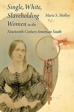 E-Book (epub) Single, White, Slaveholding Women in the Nineteenth-Century American South von Marie S. Molloy