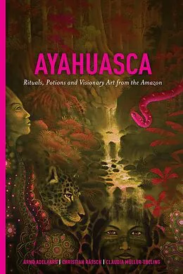 E-Book (epub) Ayahuasca: Rituals, Potions and Visionary Art from the Amazon von Arno Adelaars, Claudia Müller-Ebeling, Christian Rätsch