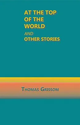E-Book (epub) At the Top of the World and Other Stories von Thomas Grissom