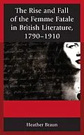 E-Book (epub) The Rise and Fall of the Femme Fatale in British Literature, 1790-1910 von Heather L. Braun