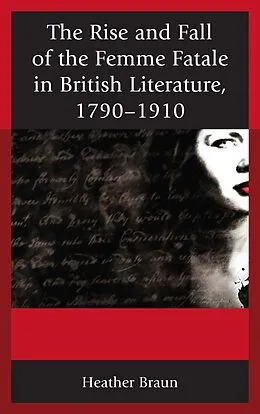 E-Book (epub) The Rise and Fall of the Femme Fatale in British Literature, 1790-1910 von Heather L. Braun