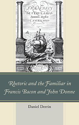 E-Book (epub) Rhetoric and the Familiar in Francis Bacon and John Donne von Daniel Derrin