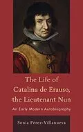 E-Book (epub) The Life of Catalina de Erauso, the Lieutenant Nun von Sonia Pérez-Villanueva