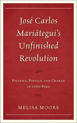 E-Book (epub) José Carlos Mariátegui's Unfinished Revolution von Melisa Moore
