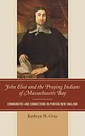 E-Book (epub) John Eliot and the Praying Indians of Massachusetts Bay von Kathryn N. Gray