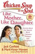 E-Book (epub) Chicken Soup for the Soul: Like Mother, Like Daughter von Jack Canfield, Mark Victor Hansen, Amy Newmark