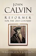 E-Book (epub) John Calvin, Reformer for the 21st Century von William Stacy Johnson