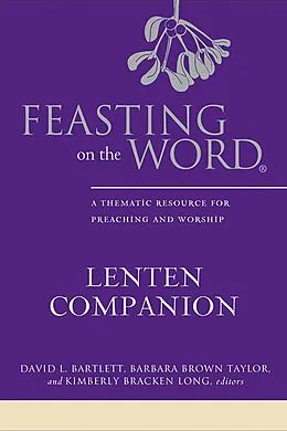 E-Book (epub) Feasting on the Word Lenten Companion von David L. Bartlett, Barbara Brown Taylor, Kimberly Bracken Long