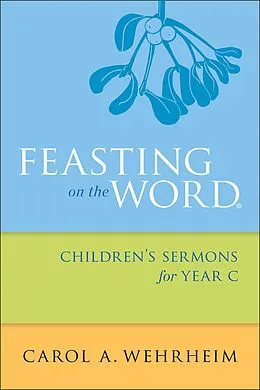 E-Book (epub) Feasting on the Word Children's Sermons for Year C von Carol A Wehrheim