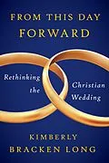 E-Book (epub) From This Day Forward--Rethinking the Christian Wedding von Kimberly Bracken Long