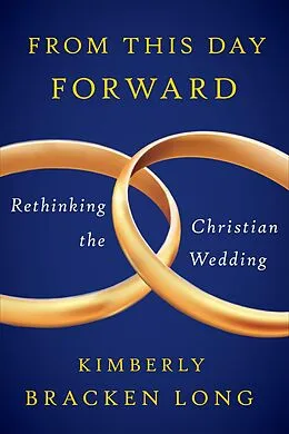 E-Book (epub) From This Day Forward--Rethinking the Christian Wedding von Kimberly Bracken Long