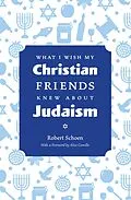 E-Book (epub) What I Wish My Christian Friends Knew about Judaism von Robert Schoen