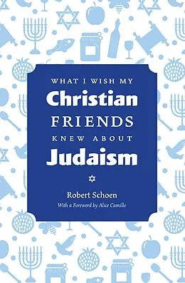 E-Book (epub) What I Wish My Christian Friends Knew about Judaism von Robert Schoen