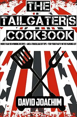 E-Book (epub) The Tailgater's Cookbook : More Than 90 Winning Recipes-and a Truckload of Tips-for Your Party in the Parking Lot von David Joachim