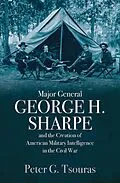 E-Book (epub) Major General George H. Sharpe and the Creation of American Military Intelligence in the Civil War von Peter G. Tsouras