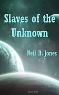 E-Book (epub) Slaves of the Unknown von Neil R. Jones