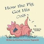Couverture cartonnée How the Pig Got His Oink de Courtney Connors Tognarelli