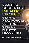 E-Book (epub) Electric Cooperative Managers' Strategies to Enhance Organizational Commitment to Increase Employee Productivity von Michael Edward White