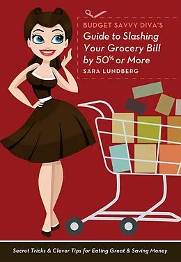 E-Book (epub) Budget Savvy Diva's Guide to Slashing Your Grocery Bill by 50% or More von Sara Lundberg