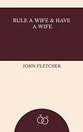 E-Book (epub) Rule a Wife and Have a Wife von John Fletcher
