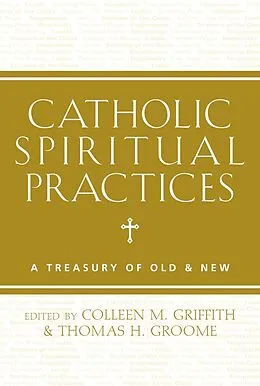 E-Book (epub) Catholic Spiritual Practices von Colleen Griffith, Thomas Groome