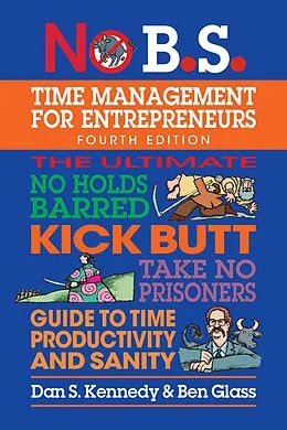 E-Book (epub) No B.S. Time Management for Entrepreneurs von Dan S. Kennedy, Ben Glass
