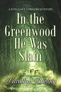 E-Book (epub) In the Greenwood He Was Slain (A Foxglove Corners Mystery, #31) von Dorothy Bodoin
