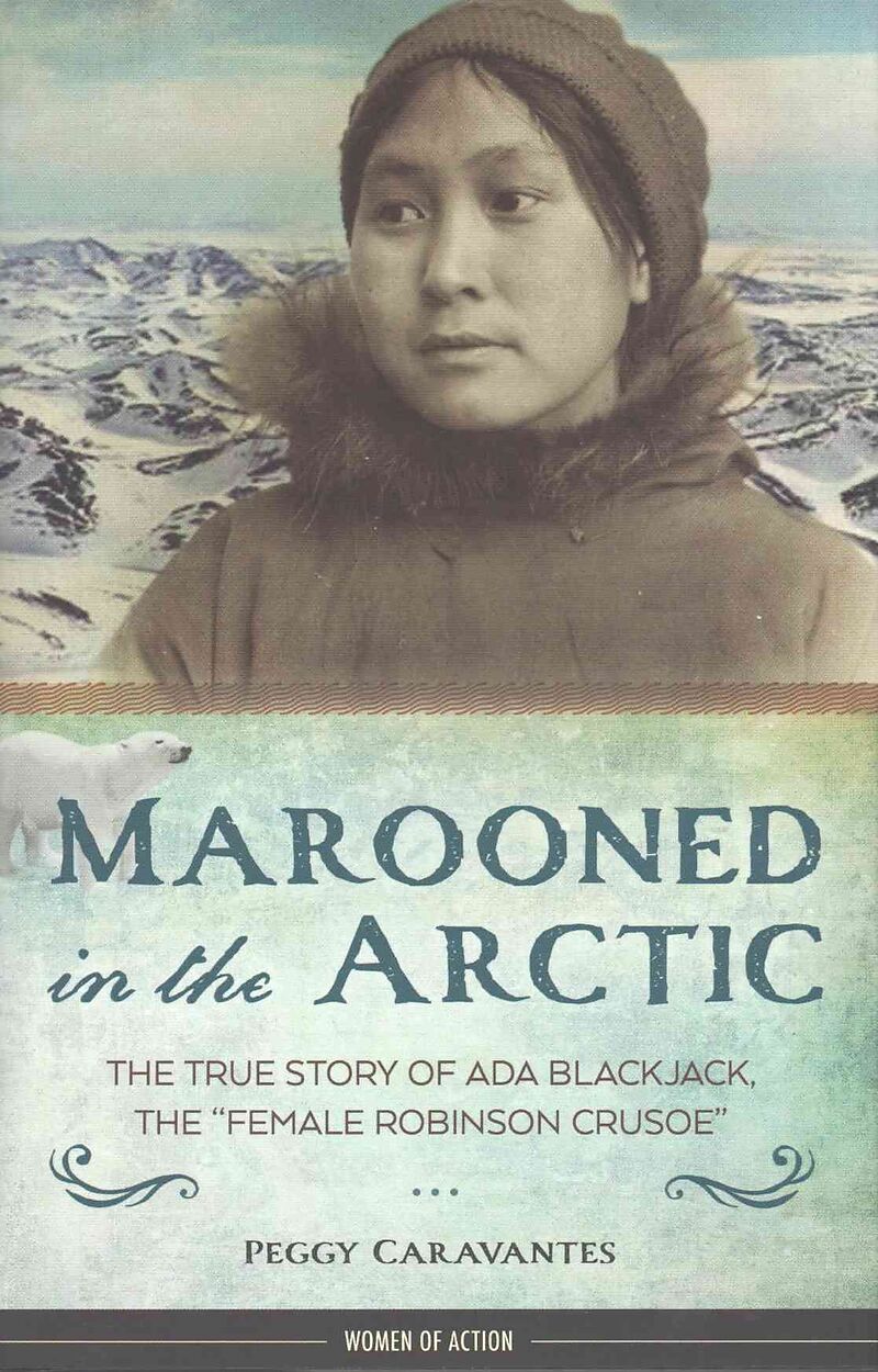 Marooned in the Arctic: The True Story of ADA Blackjack, the Female Robinson Crusoe Volume 15