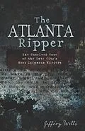 E-Book (epub) Atlanta Ripper: The Unsolved Case of the Gate City's Most Infamous Murders von Jeffery Wells