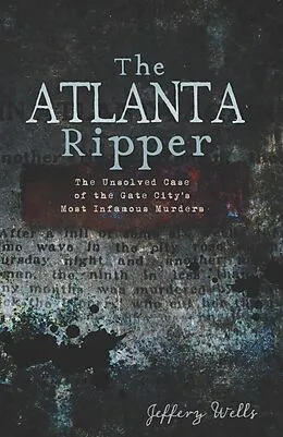 E-Book (epub) Atlanta Ripper: The Unsolved Case of the Gate City's Most Infamous Murders von Jeffery Wells
