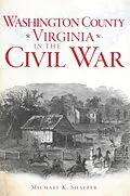 E-Book (epub) Washington County, Virginia, in the Civil War von Michael K. Shaffer