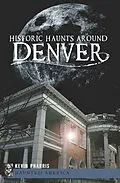 E-Book (epub) Historic Haunts Around Denver von Kevin Pharris