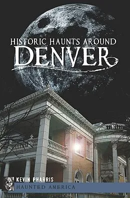E-Book (epub) Historic Haunts Around Denver von Kevin Pharris