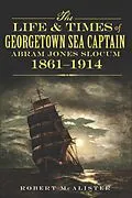 E-Book (epub) Life and Times of Georgetown Sea Captain Abram Jones Slocum, 1861-1914 von Robert McAlister