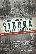 E-Book (epub) West Branch Mill of the Sierra Lumber Company: Early Logging in Northeastern California von Andy Mark