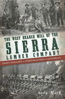 E-Book (epub) West Branch Mill of the Sierra Lumber Company: Early Logging in Northeastern California von Andy Mark