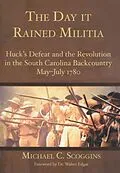 E-Book (epub) Day it Rained Militia: Huck's Defeat and the Revolution in the South Carolina Backcountry May-July 1780 von Michael C. Scoggins