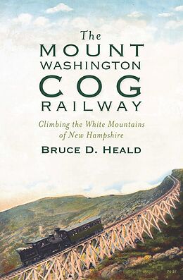 eBook (epub) Mount Washington Cog Railway: Climbing the White Mountains of New Hampshire de Bruce D. Heald