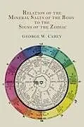 Kartonierter Einband Relation of the Mineral Salts of the Body to the Signs of the Zodiac von George W. Carey