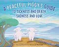 E-Book (epub) A Peaceful Piggy's Guide to Sickness and Death, Sadness and Love von Kerry Lee Maclean