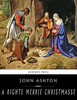 E-Book (epub) Righte Merrie Christmasse; The Story of Christ-Tide von John Ashton