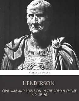 E-Book (epub) Civil War and Rebellion in the Roman Empire A.D. 69-70 von Bernard Henderson