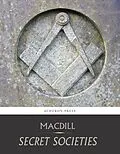 E-Book (epub) Secret Societies, A Discussion of Their Character and Claims von Reverend David MacDill