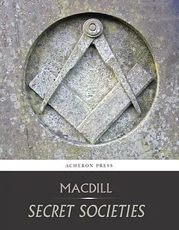 E-Book (epub) Secret Societies, A Discussion of Their Character and Claims von Reverend David MacDill
