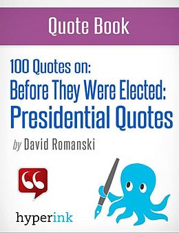 E-Book (epub) 100 Quotes On: Before They Were Elected: Presidential Quotes von David Romanski